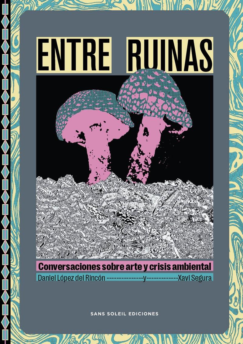 ENTRE RUINAS "CONVERSACIONES SOBRE ARTE Y CRISIS AMBIENTAL"