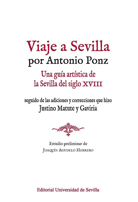 VIAJE A SEVILLA POR ANTONIO PONZ "UNA GUÍA ARTÍSTICA DE LA SEVILLA DEL SIGLO XVIII SEGUIDO DE LAS ADICIONE"
