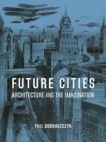 FUTURE CITIES. ARCHITECTURE AND THE IMAGINATION