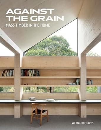 AGAINST THE GRAIN "MASS TIMBER IN THE HOME"