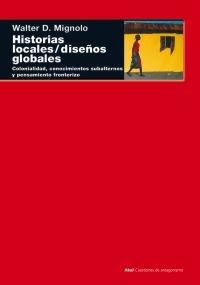 HISTORIAS LOCALES, DISEÑOS GLOBALES: COLONIALIDAD, CONOCIMIENTO SUBALTERNOS Y PENSAMIENTO FRONTERIZO