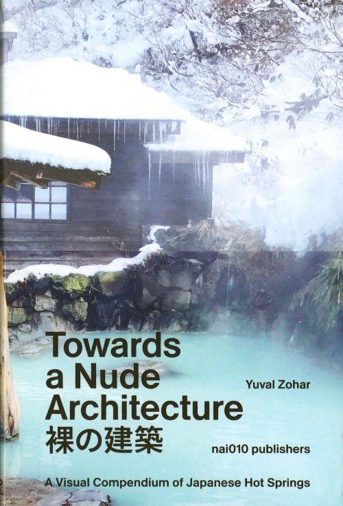 TOWARDS A NUDE ARCHITECTURE. A VISUAL COMPENDIUM OF JAPANESE HOT SPRINGS. 