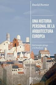 HISTORIA PERSONAL DE LA ARQUITECTURA EUROPEA, UNA "DEL TEMPLO GRIEGO A LA BAUHAUS"