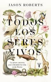 TODOS LOS SERES VIVOS "LA GRAN CARRERA POR ENTENDER LA VIDA EN LA TIERRA"