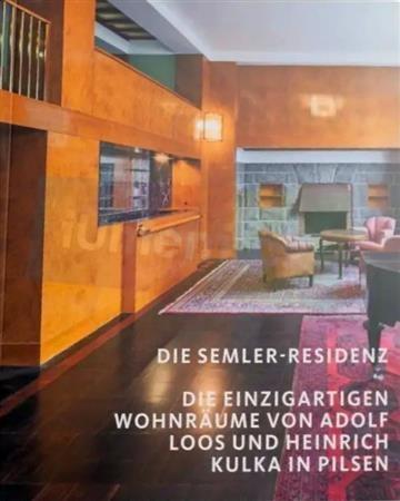 DIE SEMLER- RESIDENZ. DIE EINZIGARTIGEN WOHNRAUME VON ADOLF LOOS UND HEINRICH KULKA IN PILSEN