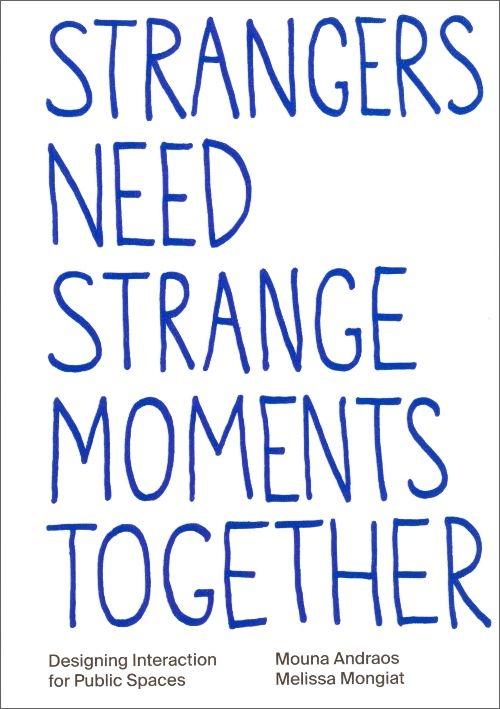 STRANGERS NEED STRANGE MOMENTS TOGETHER "DESIGNING INTERACTION FOR PUBLIC SPACES"