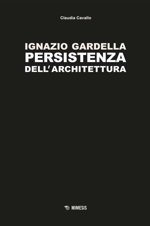 GARDELLA: IGNAZIO GARDELLA. PERSISTENZA DELL'ARCHITETTURA