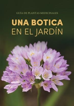 UNA BOTICA EN EL JARDIN "GUIA DE PLANTAS MEDICINALES"