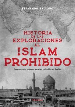 HISTORIA DE LAS EXPLORACIONES AL ISLAM PROHIBIDO "AVENTUREROS,VIAJEROS Y ESPÍAS EN LA MECA Y ARABIA"