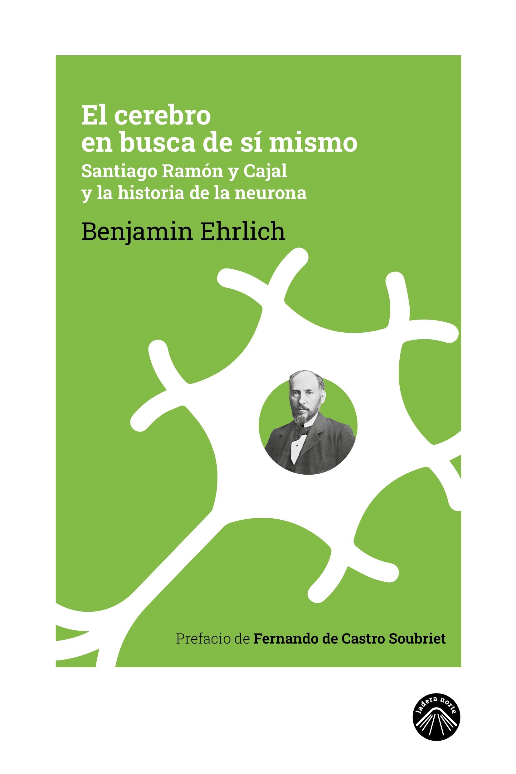 CEREBRO EN BUSCA DE SI MISMO, EL "SANTIAGO RAMON Y CAJAL Y LA HISTORIA DE LA NEURONA".