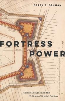 FORTRESS POWER : HOSTILE DESIGNS AND THE POLITICS OF SPATIAL CONTROL