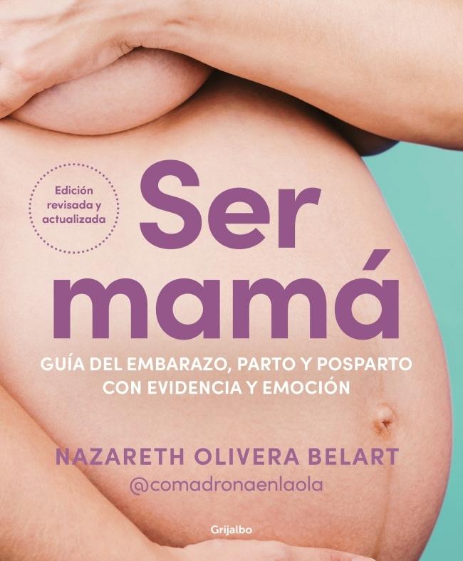 SER MAMA: GUIA DEL EMBARAZO, PARTO Y POSPARTO CON EVIDENCIA Y EMOCION " EDICION ACTUALIZADA Y REVISADA"