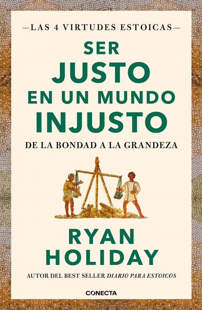SER JUSTO EN UN MUNDO INJUSTO (LAS 4 VIRTUDES ESTOICAS 3) "DE LA BONDAD A LA GRANDEZA"