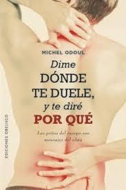DIME DONDE TE DUELE, Y TE DIRE POR QUE "LOS GRITOS DEL CUERPO SON MENSAJES DEL ALMA"