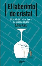LABERINTO DE CRISTAL, EL "COMO DETECTAR Y ACTUAR SI VIVES CON UN ADICTO AL ALCOHOL"