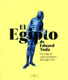 EL EGIPTO DE EDUARD TODA I GÜELL "UN VIAJE AL COLECCIONISMO DEL SIGLO XIX."