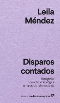 DISPAROS CONTADOS "FOTOGRAFIAR CON ACTITUD ANALOGICA EN LA ERA DE LA INMEDIATEZ"