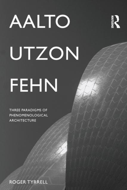 AALTO, UTZON, FEHN. THREE PARADIGMS OF PHENOMENOLOGICAL ARCHITECTURE