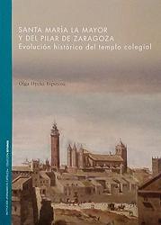 SANTA MARIA LA MAYOR Y DEL PILAR DE ZARAGOZA "EVOLUCION HISTORICA DEL TEMPLO COLEGIAL"