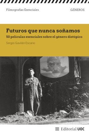 FUTUROS QUE NUNCA SOÑAMOS "50 PELICULAS ESENCIALES SOBRE EL GENERO DISTOPICO"
