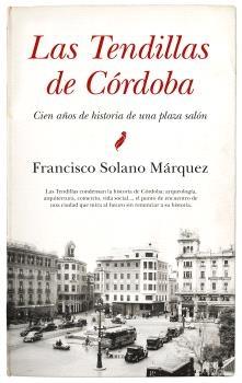 TENDILLAS DE CORDOBA, LAS "CIEN AÑOS DE HISTORIA DE UNA PLAZA SALON"