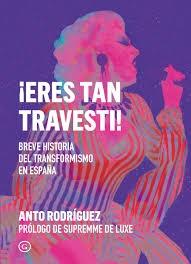 ERES TAN TRAVESTI! "BREVE HISTORIA DEL TRASVESTISMO EN ESPAÑA"