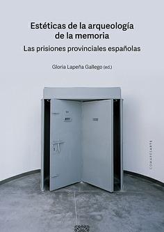 ESTETICAS DE LA ARQUEOLOGIA DE LA MEMORIA "LAS PRISIONES PROVINCIALES ESPAÑOLAS"