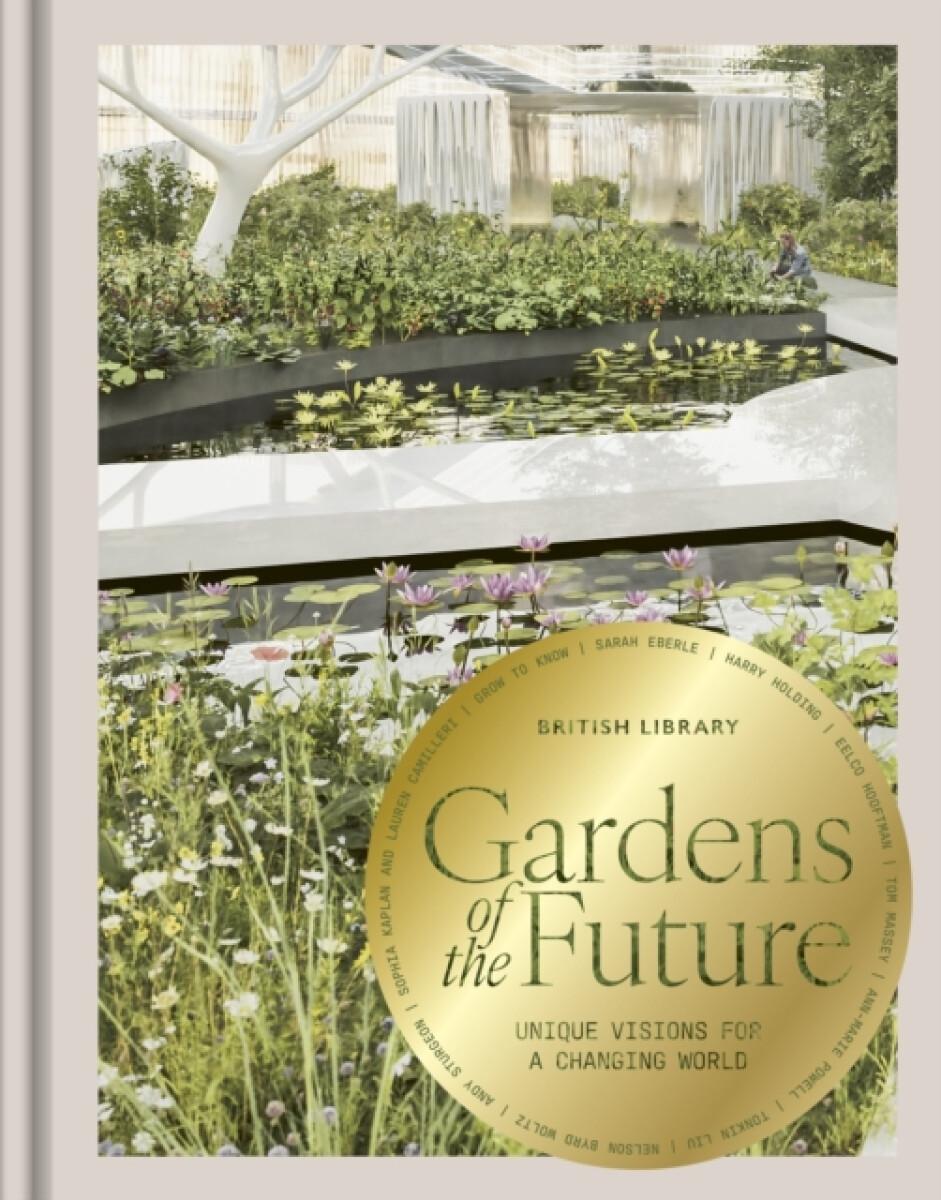 GARDENS OF THE FUTURE "UNIQUE VISIONS FOR A CHANGING WORLD"