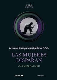 MUJERES DISPARAN, LAS "LA MIRADA DE LAS GRANDES FOTOGRAFAS DE ESPAÑA"