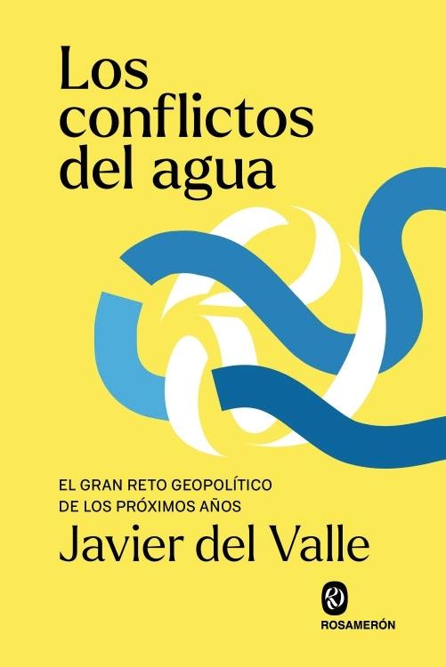 CONFLICTOS DEL AGUA, LOS "EL GRAN RETO GEOPOLITICO DE LOS PROXIMOS AÑOS"