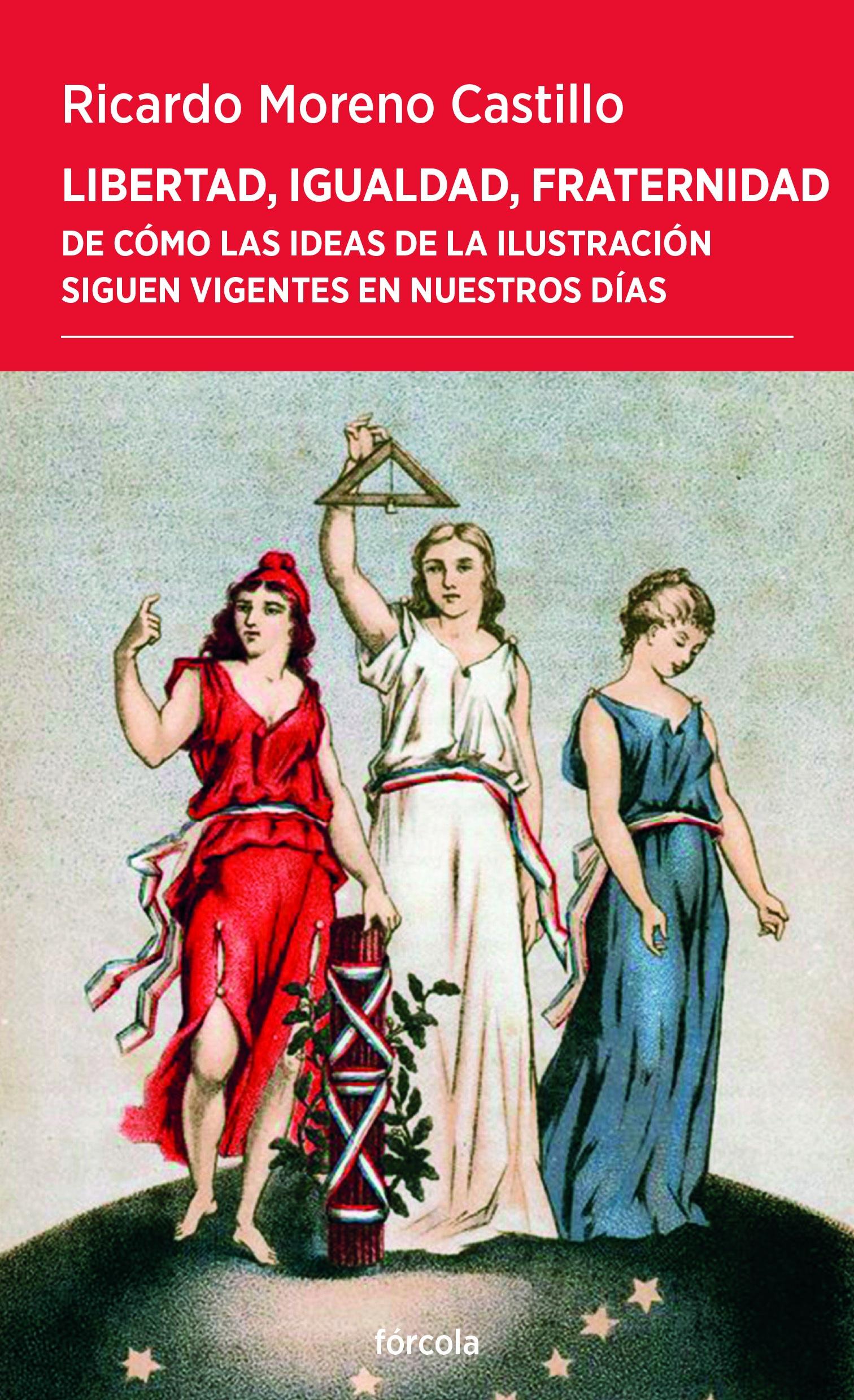 LIBERTAD, IGUALDAD, FRATERNIDAD "DE COMO LAS IDEAS DE LA ILUSTRACION SIGUEN VIGENTES EN NUESTROS DIAS"