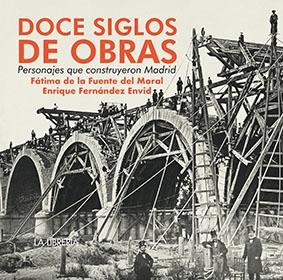 DOCE SIGLOS DE OBRAS. "PERSONAJES QUE CONSTRUYERON MADRID"