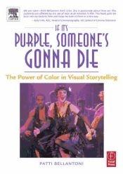 IF IT'S PURPLE, SOMEONE'S GONNA DIE "THE POWER OF COLOR IN VISUAL STORYTELLING"
