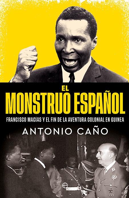 MONSTRUO ESPAÑOL, EL "FRANCISCO MACIAS Y EL FINAL DE LA AVENTURA COLONIAL EN GUINEA"