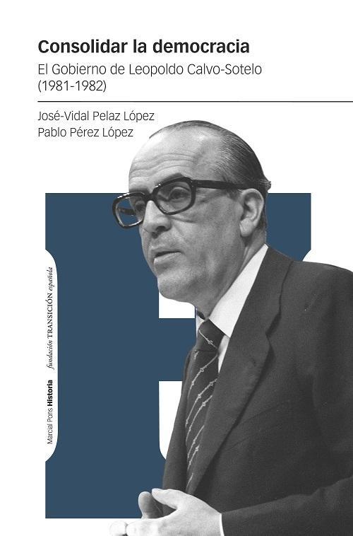 CONSOLIDAR LA DEMOCRACIA "EL GOBIERNO DE LEOPOLDO CALVO-SOTELO (1981-1982)"