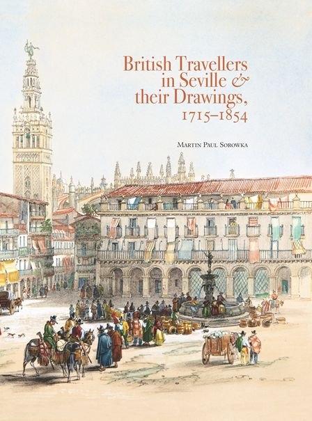 BRITISH TRAVELLERS IN SEVILLE & THEIR DRAWINGS, 1715- 1854