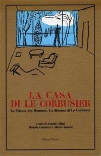LE CORBUSIER: LA CASA DI LE CORBUSIER "LA MAISON DES HOMMES. LA DISTANZA DI LE CORBUSIER"