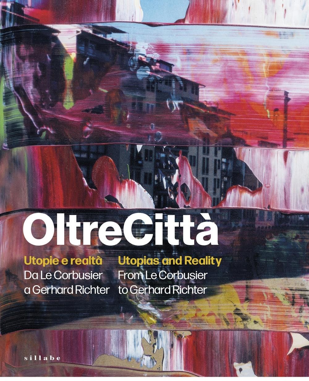 OLTRECITTA: UTOPIE E REALTA "DA LE CORBUSIER A GERHARD RICHTER. UTOPIAS AND REALITY / FROM LE CORBUSIER TO GERHARD RICHTER"