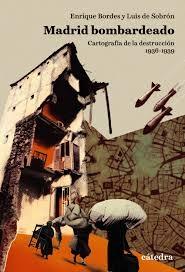 MADRID BOMBARDEADO "CARTOGRAFIA DE LA DESTRUCCION, 1936-1939"