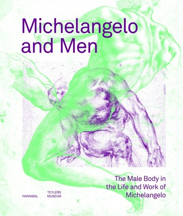 MICHELANGELO AND MEN "THE MALE BODY IN THE LIFE AND WORK OF MICHELANGELO"