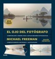 OJO DEL FOTOGRAFO, EL: COMPOSICION Y DISEÑO PARA CAPTAR MEJORES FOTOGRAFIAS "EDICION DEFINITIVA: COMPOSICION Y DISEÑO COMPLETAMENTE REVISADO Y ACTUALIZADO"