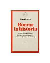 BORRAR LA HISTORIA "CÓMO LOS FASCISTAS REESCRIBEN EL PASADO PARA CONTROLAR EL FUTURO"