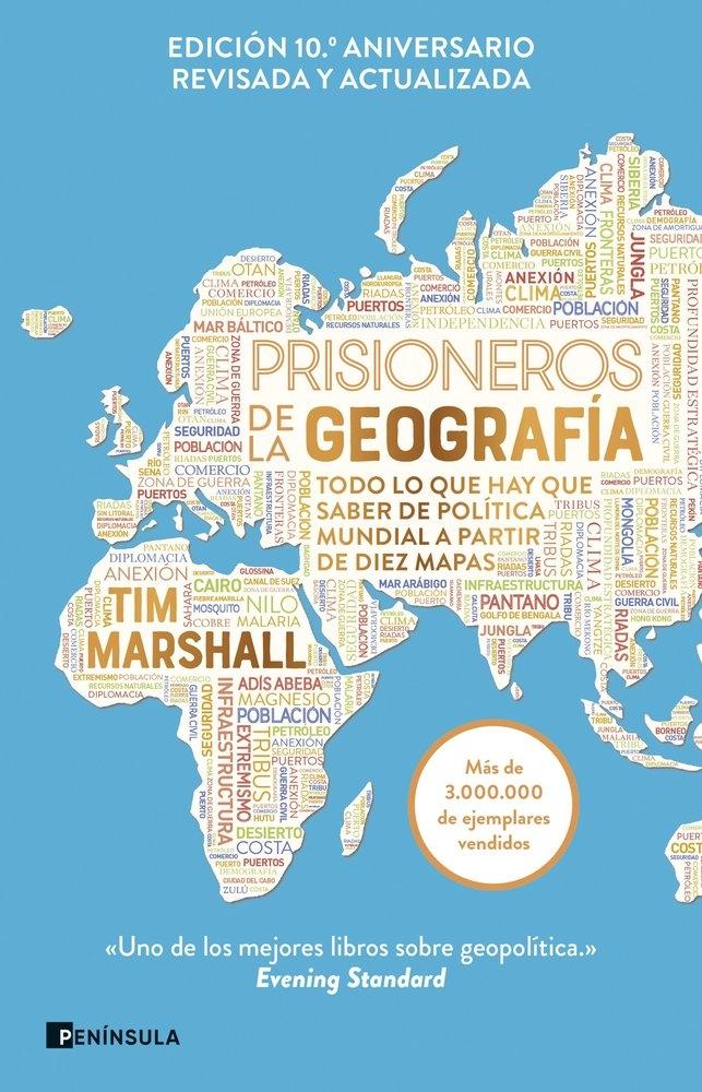 PRISIONEROS DE LA GEOGRAFIA (NUEVA EDICION REVISADA Y AMPLIADA) "TODO LO QUE HAY QUE SABER DE POLITICA MUNDIAL A PARTIR DE DIEZ MAPAS"