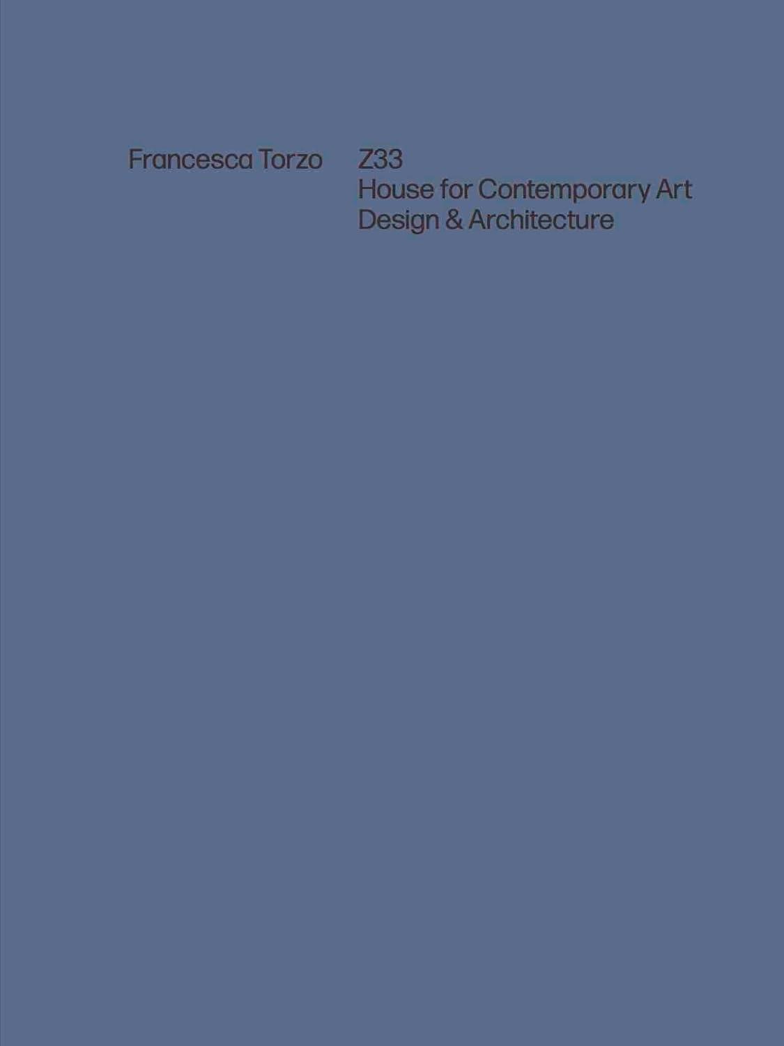 FRANCESCA TORZO: Z33 HOUSE FOR CONTEMPORARY ART DESIGN & ARCHITECTURE