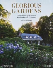 GLORIOUS GARDENS " PRIVATE EDENS OF THE WORLD'S LEADING INTERIOR DESIGNERS"