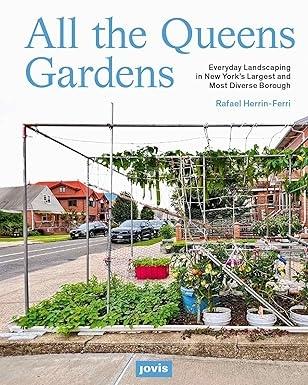 ALL THE QUEENS GARDENS. EVERYDAY LANDSCAPING IN NEW YORK'S LARGEST AND MOST DIVERSE BOROUGH
