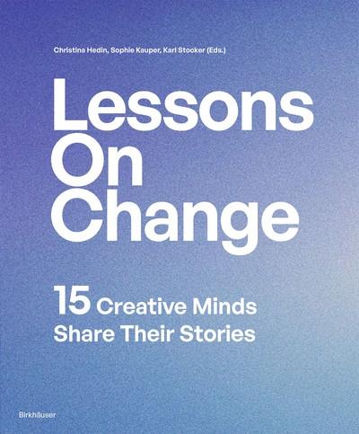 LESSONS ON CHANGE. 15 CREATIVE MINDS SHARE THEIR STORIES
