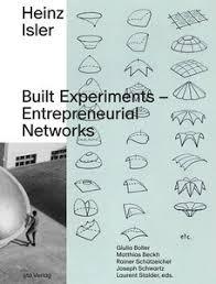 HEINZ ISLER. BUILT EXPERIMENTS. ENTREPRENEURIAL NETWORKS