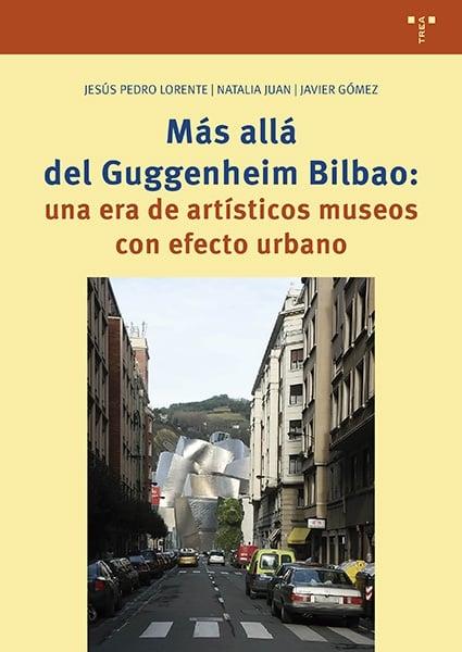 MAS ALLA DEL GUGGENHEIM BILBAO: UNA ERA DE ARTISTICOS MUSEOS CON EFECTO URBANO