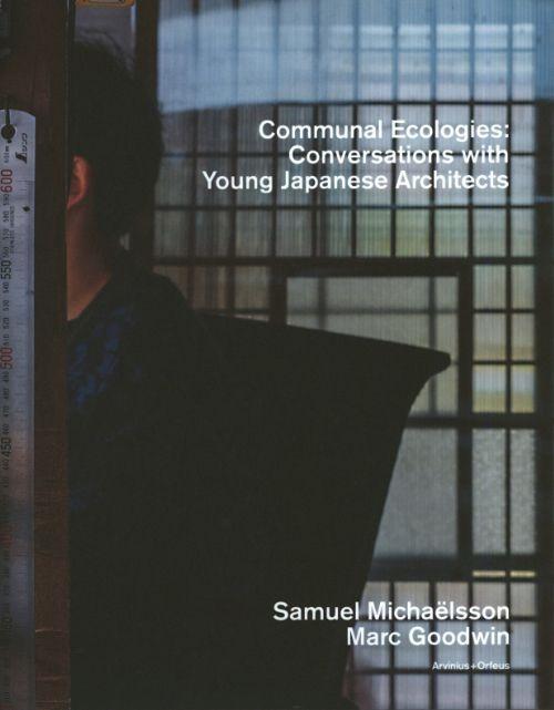 COMMUNAL ECOLOGIES: CONVERSATIONS WITH YOUNG JAPANESE ARCHITECTS